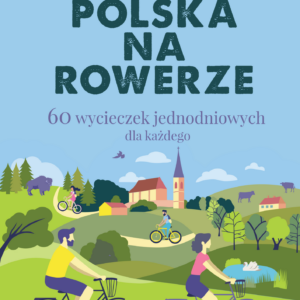 Polska na rowerze - 60 wycieczek jednodniowych dla każdego